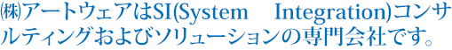 ㈱アートウェアはSI(System Integration)コンサルティングおよびソリューションの専門会社です。